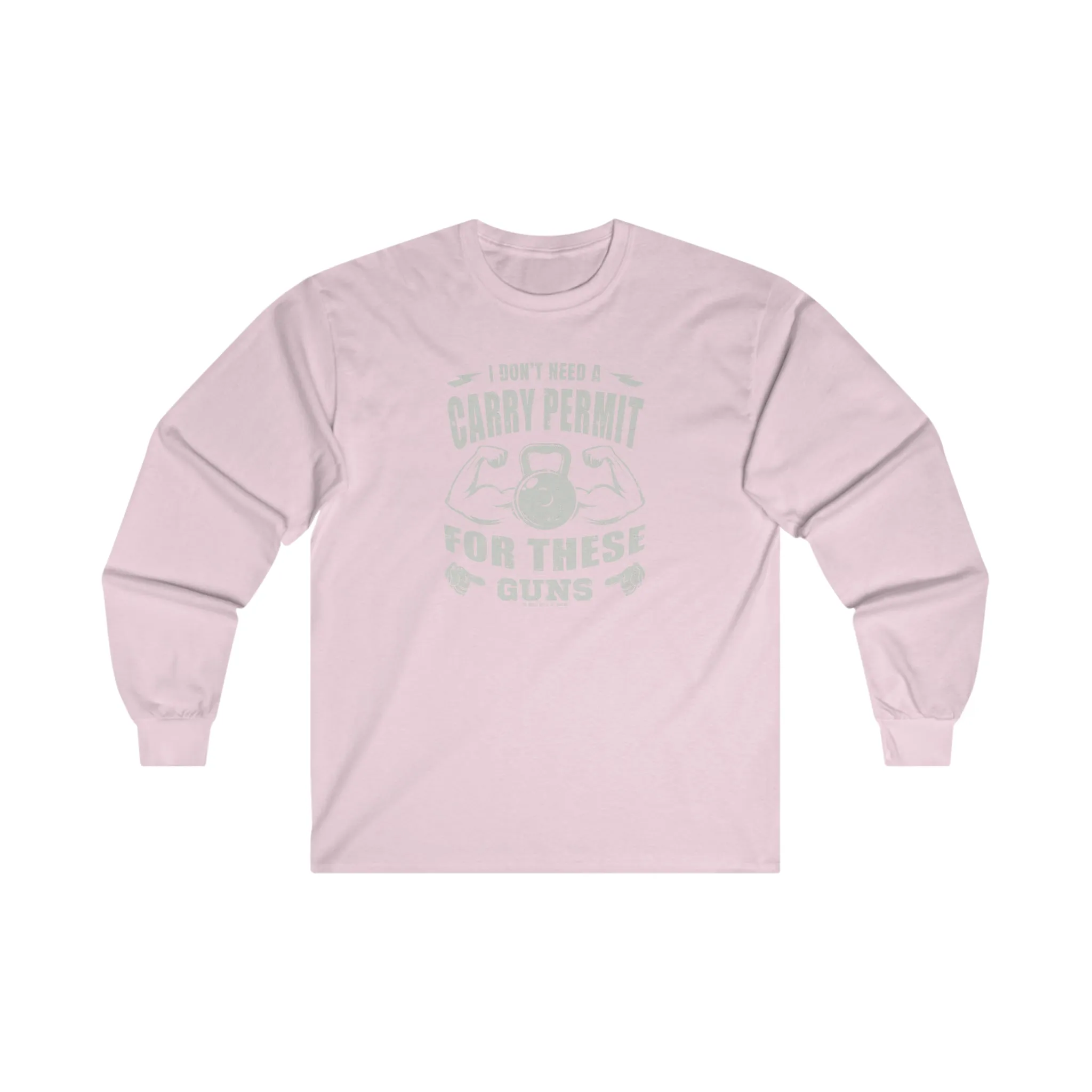 I Don't Need A Carry Permit For These Guns Long Sleeve Tee